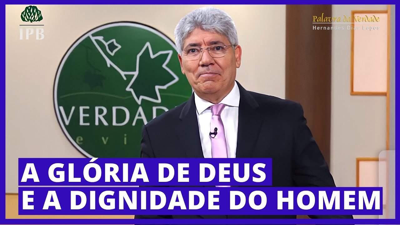 A GLÓRIA DE DEUS E A DIGNIDADE DO HOMEM - Hernandes Dias Lopes