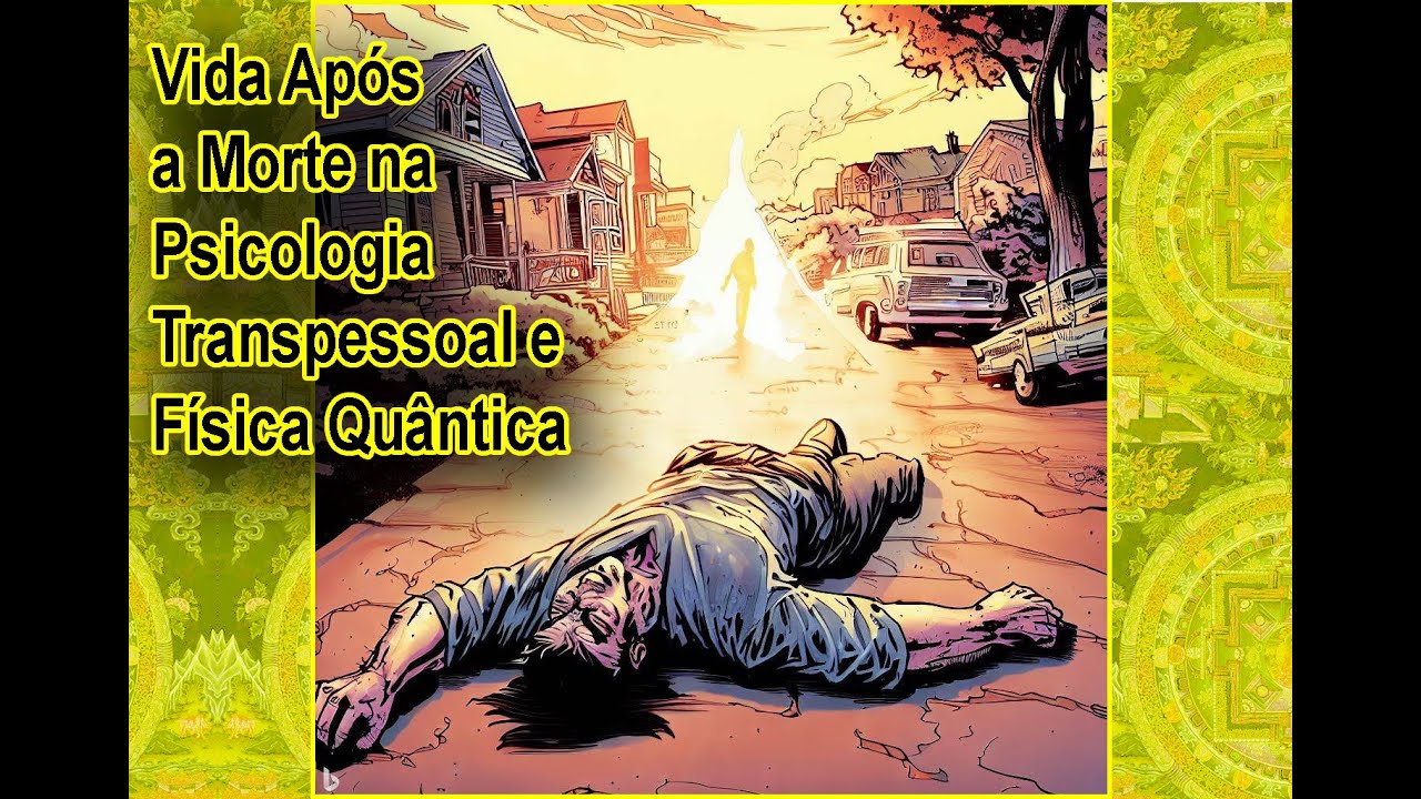 Entendendo a Vida Ap&oacute;s a Morte na Psicologia Transpessoal e F&iacute;sica Qu&acirc;ntica