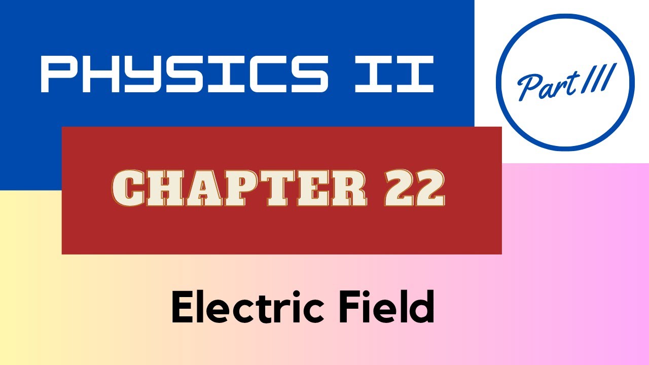 Physics II - Chap. 22 Electric Field - Part III - Spring 2026 [AI Scripted]