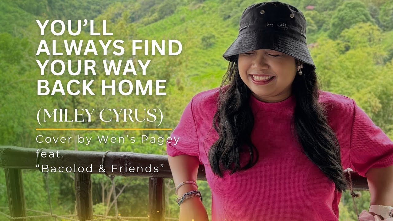 You’ll Always Find Your Way Back Home (Miley Cyrus) - cover by Wen’s Pagey feat. Bacolod