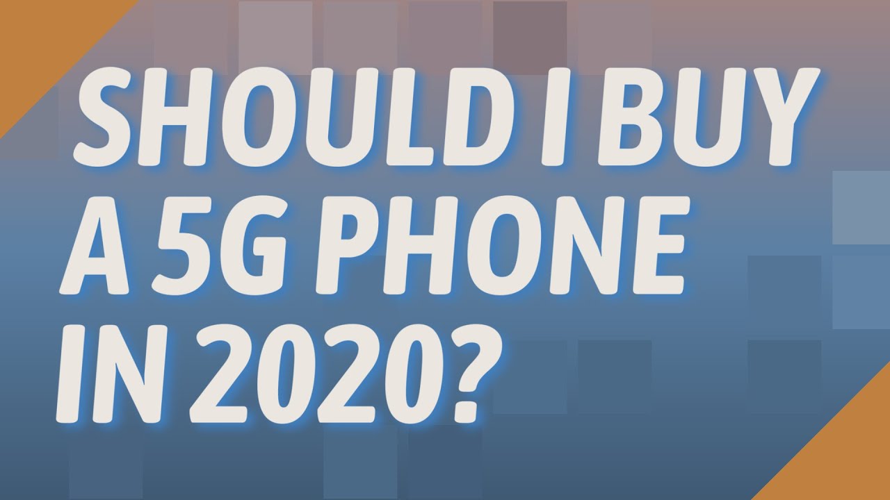 Should I buy a 5g phone in 2020?