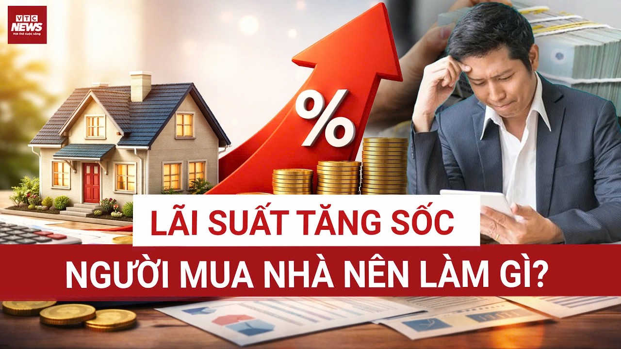 Cú sốc lãi suất: Người vay mua nhà “ngộp thở”, thị trường bất động sản bắt đầu thanh lọc | VTC News