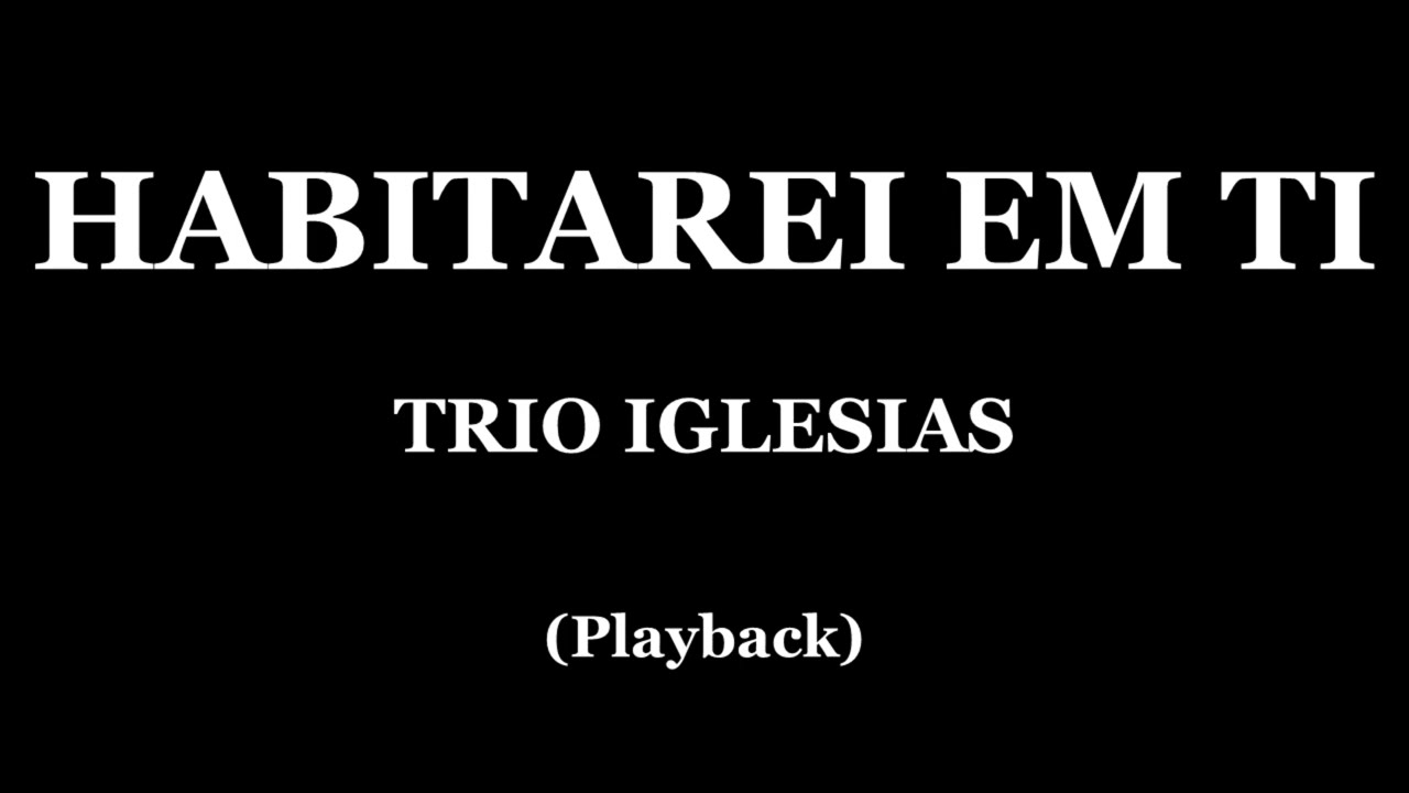 HABITAREI EM TI - TRIO IGLESIAS (PLAYBACK)