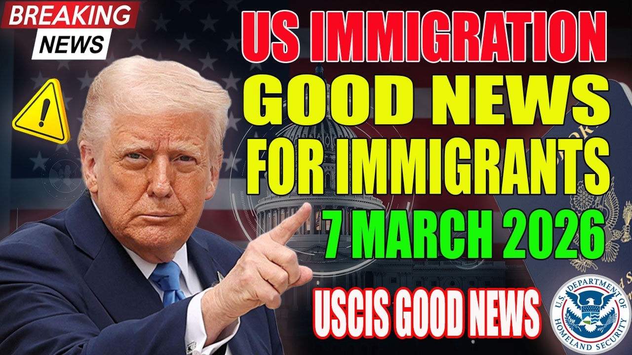 US Immigration Good News Update March 7, 2026  Visa Bulletin, Deportation Blocks, DHS & USCIS Latest