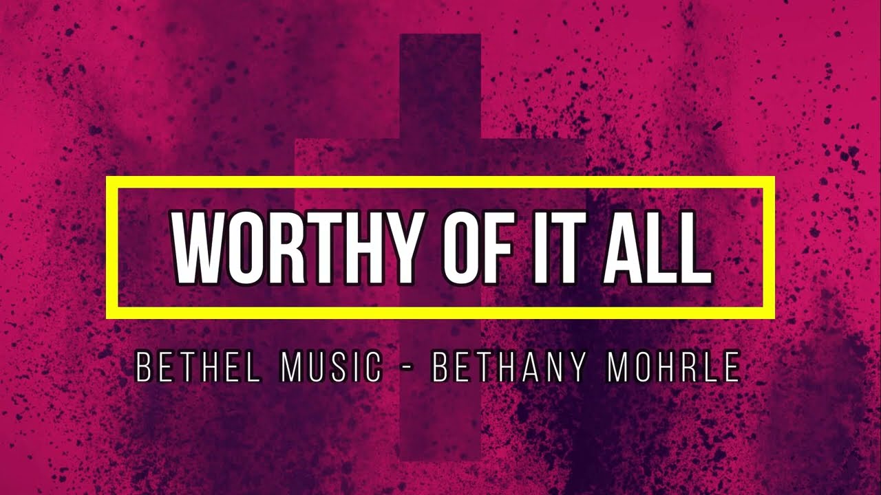 Worthy of it all | Chords and Lyrics - Bethany Mohrle and Bethel Music