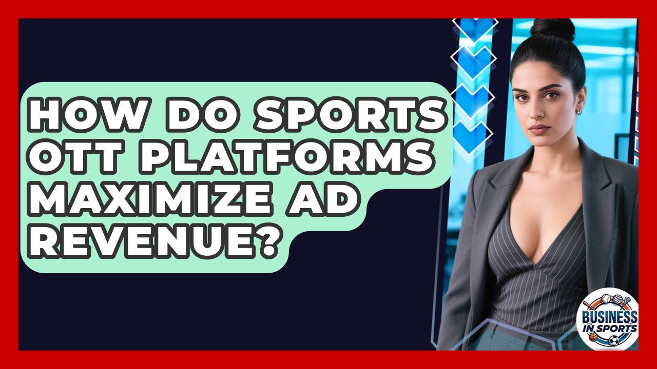 How Do Sports OTT Platforms Maximize Ad Revenue? - Business In Sports