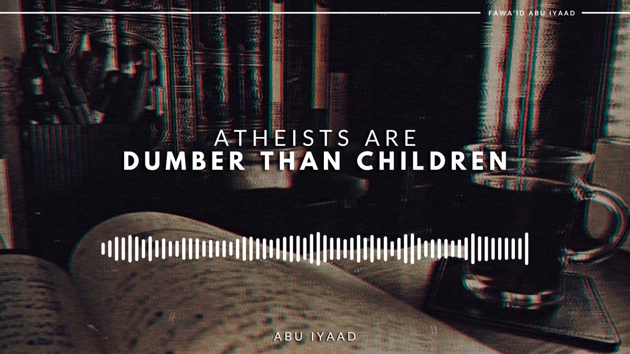 Atheists are Dumber than Children | Abu Iyaad