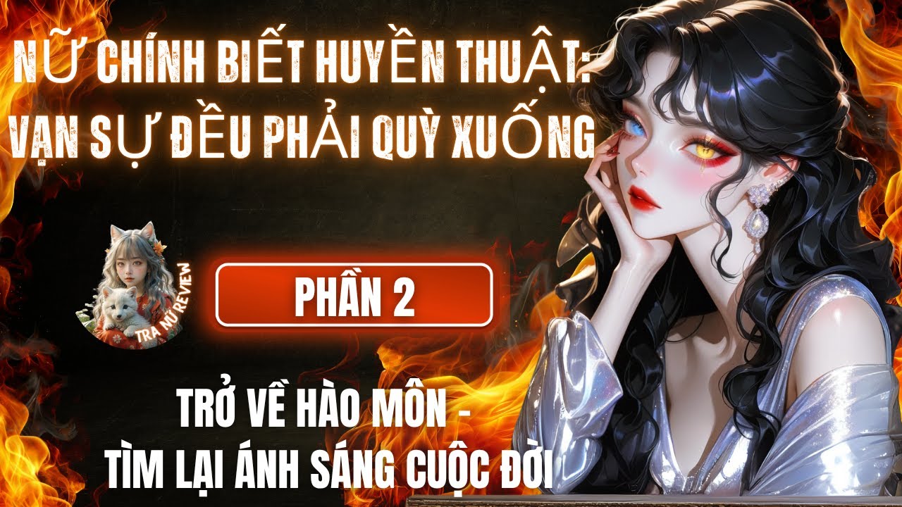 PHẦN 2: NỮ CHÍNH BIẾT HUYỀN THUẬT: VẠN SỰ ĐỀU PHẢI QUỲ XUỐNG: TRỞ VỀ HÀO MÔN – TÌM LẠI ÁNH SÁNG