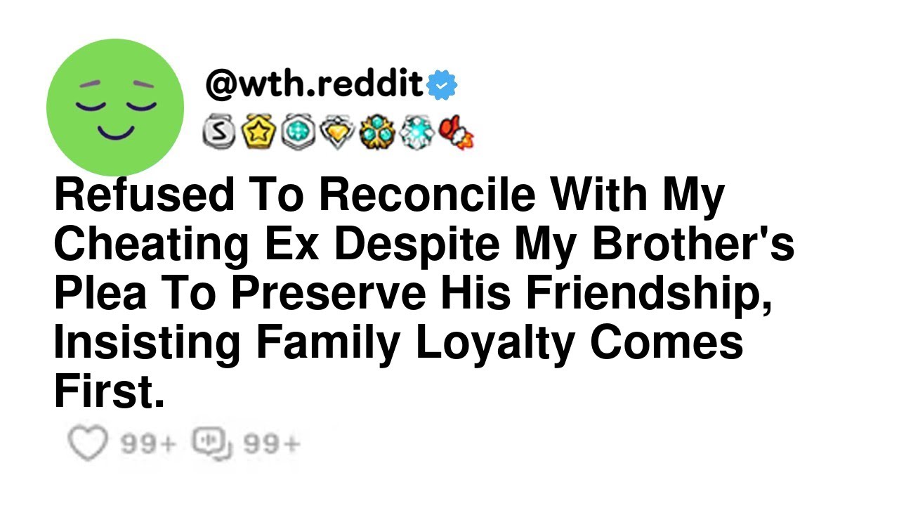 Refused To Reconcile With My Cheating Ex Despite My Brother's Plea To Preserve His Friendship, In...