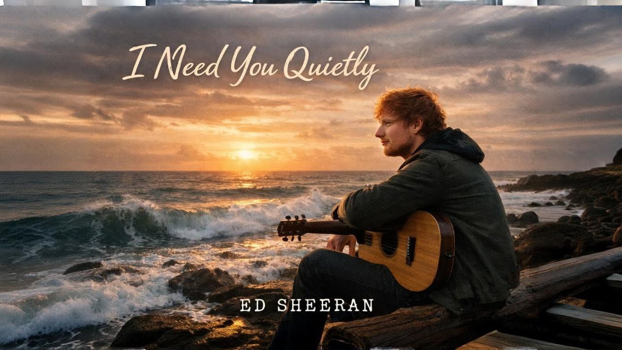 Ed Sheeran I Need You Quietly – Emotional Romantic Love Song  Acoustic Ballad