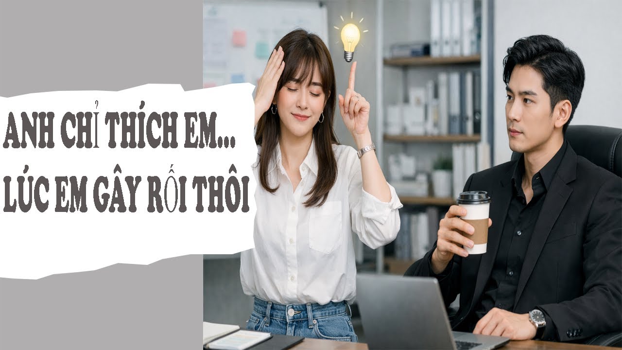 Anh Chỉ Thích Em  Lúc Em Gây Rối Thôi- Audio Truyện 30 Phút