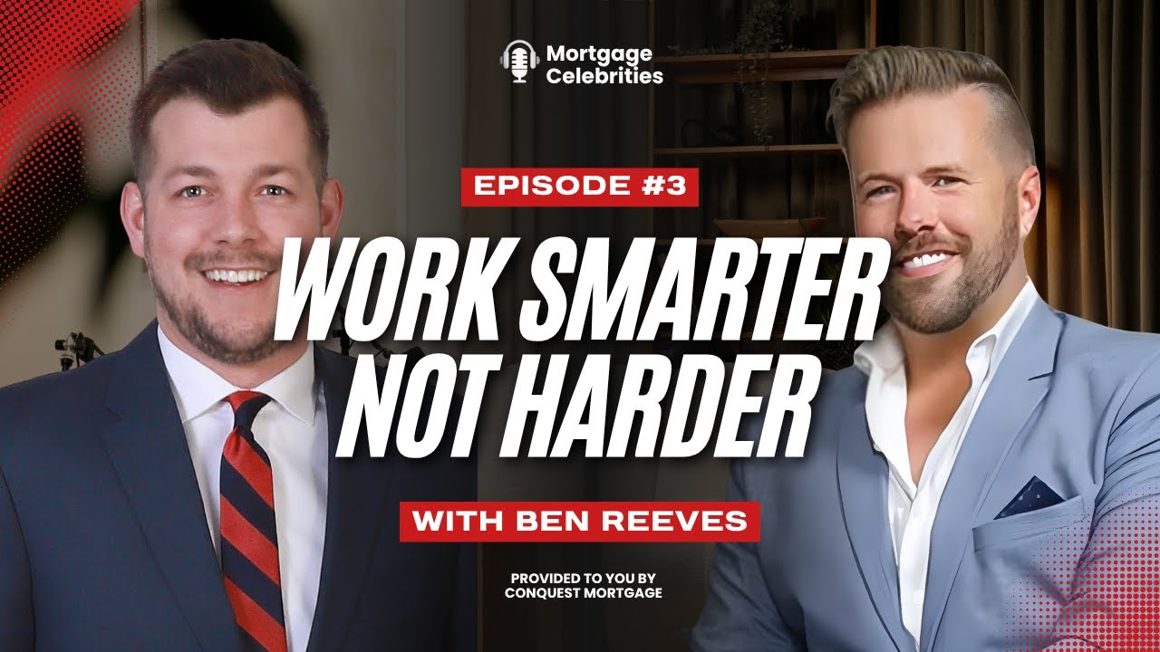Work Smarter Not Harder w Ben Reeves | Mortgage Celebrities