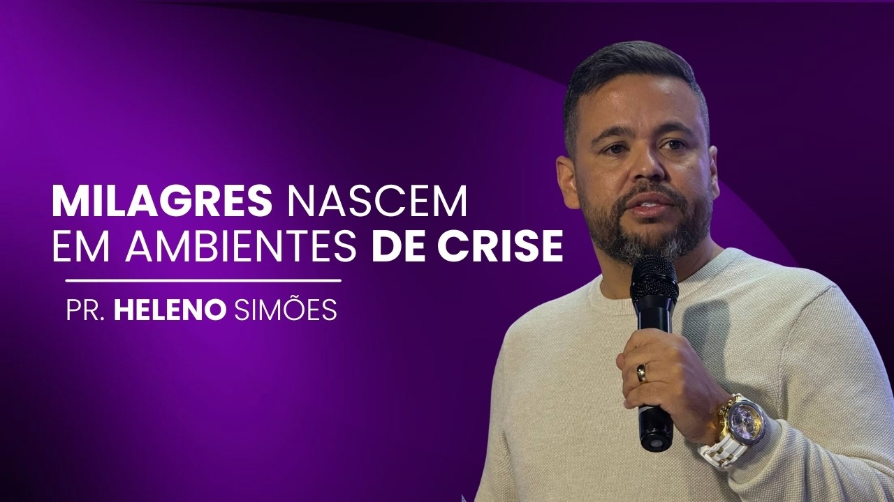 MILAGRES NASCEM EM AMBIENTES DE CRISE| PR. HELENO SIMÕES