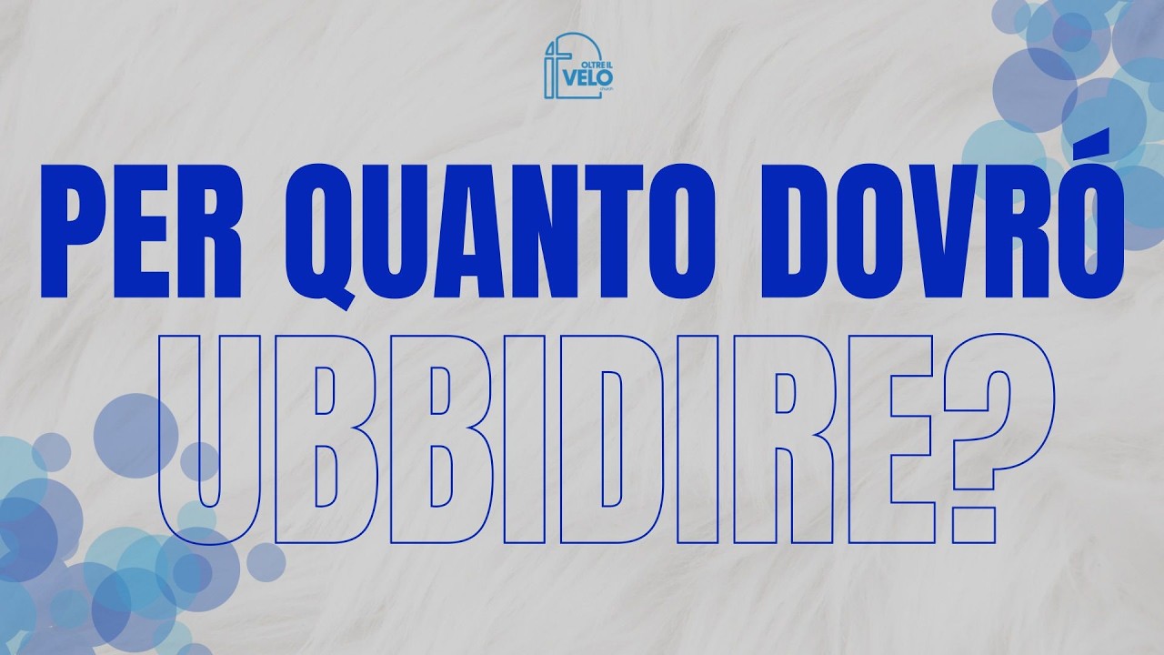 PER QUANTO DOVRÒ UBBIDIRE ?