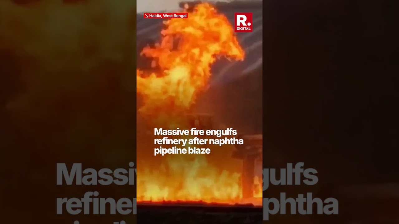 Massive Fire Engulfs Haldia Refinery After Naphtha Pipeline Blaze
