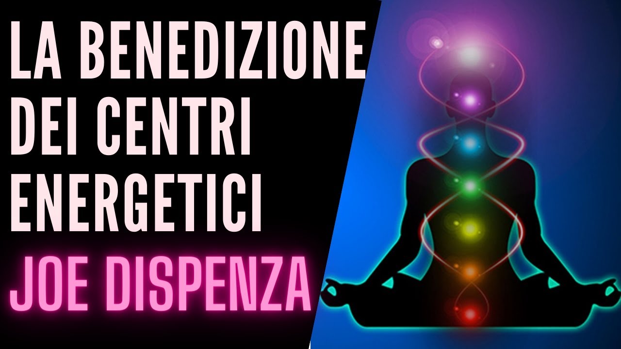 la benedizione dei centri energetici del dr Joe Dispenza   spiegazione