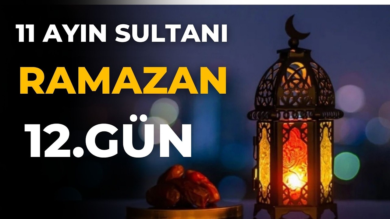 HOŞGELDİN YA ŞEHRİ RAMAZAN | 12. GÜN | ON BİR AYIN SULTANI