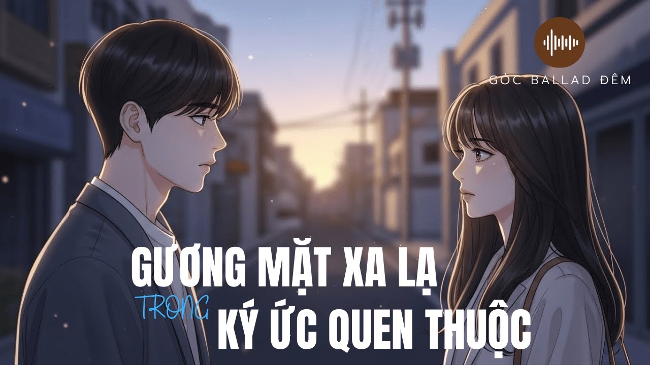 Gương Mặt Xa Lạ Trong Ký Ức Quen Thuộc | Ballad Đau | Góc Ballad Đêm