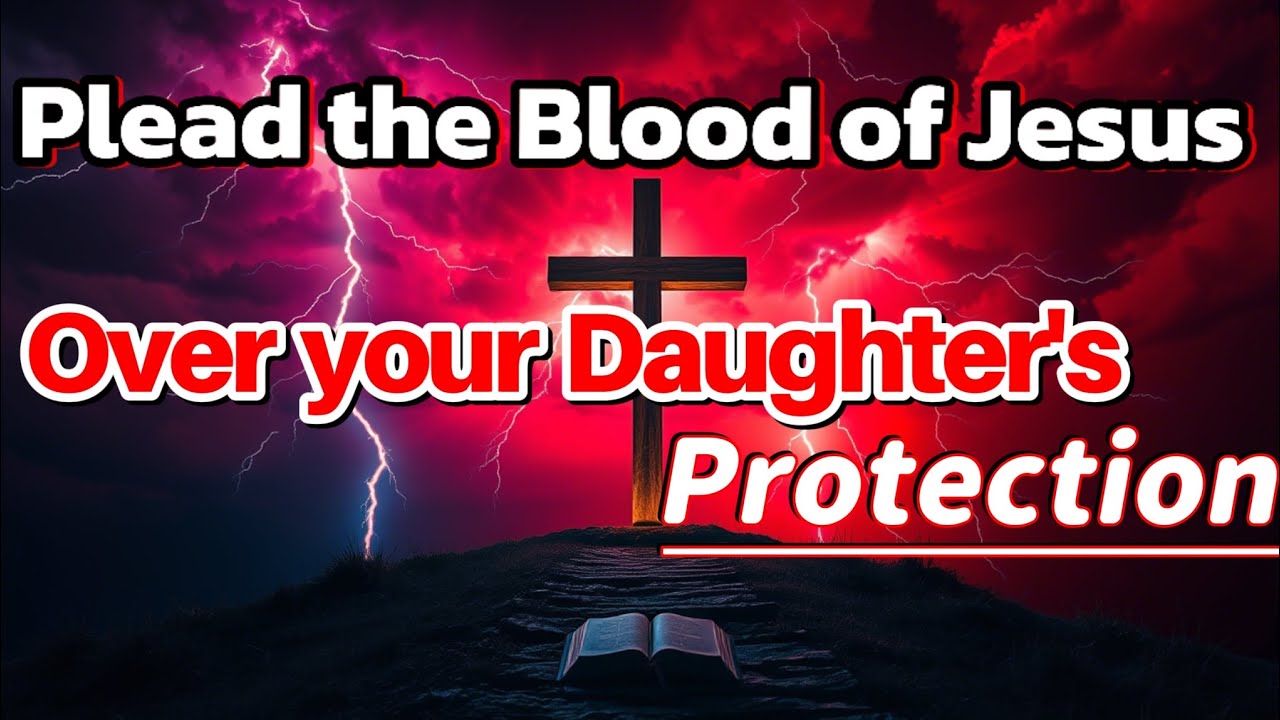 Plead the Blood of Jesus every Early Morning - Prayer for my daughter divine protection and guidance