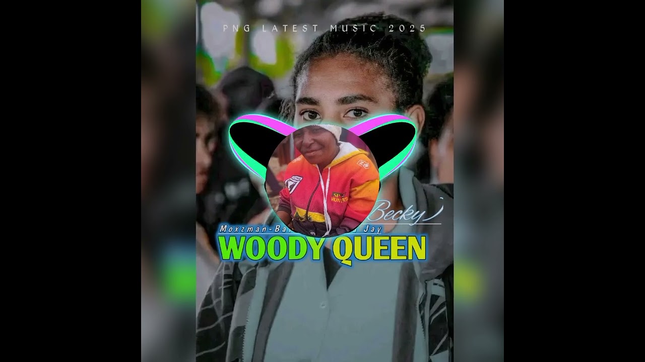 Moxzman-(WOODY QUEEN)-PNG LATEST MUSIC 2025-ft Zama Jay & Bata Oxy-Prod By Moxzman..