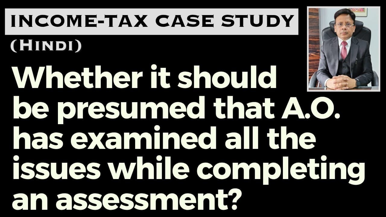 Whether it should be presumed that A.O. has examined all the issues while completing an assessment?
