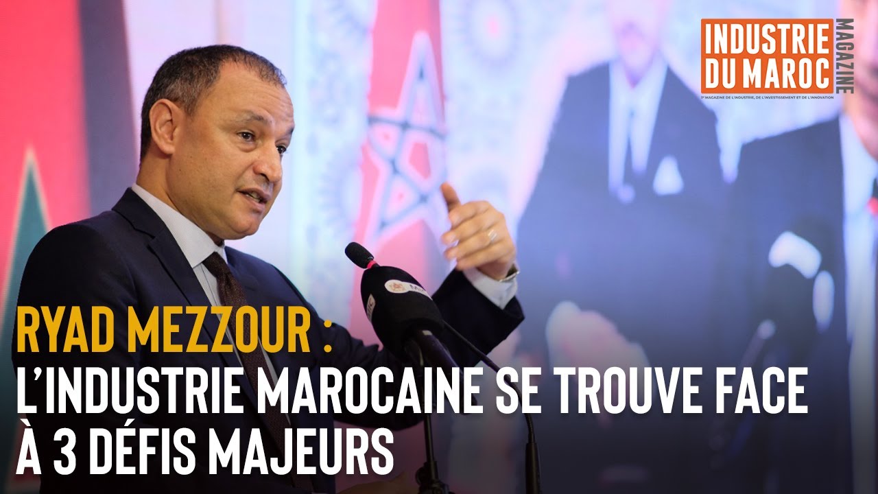 Ryad MEZZOUR : l’industrie marocaine se trouve face à 3 défis majeurs