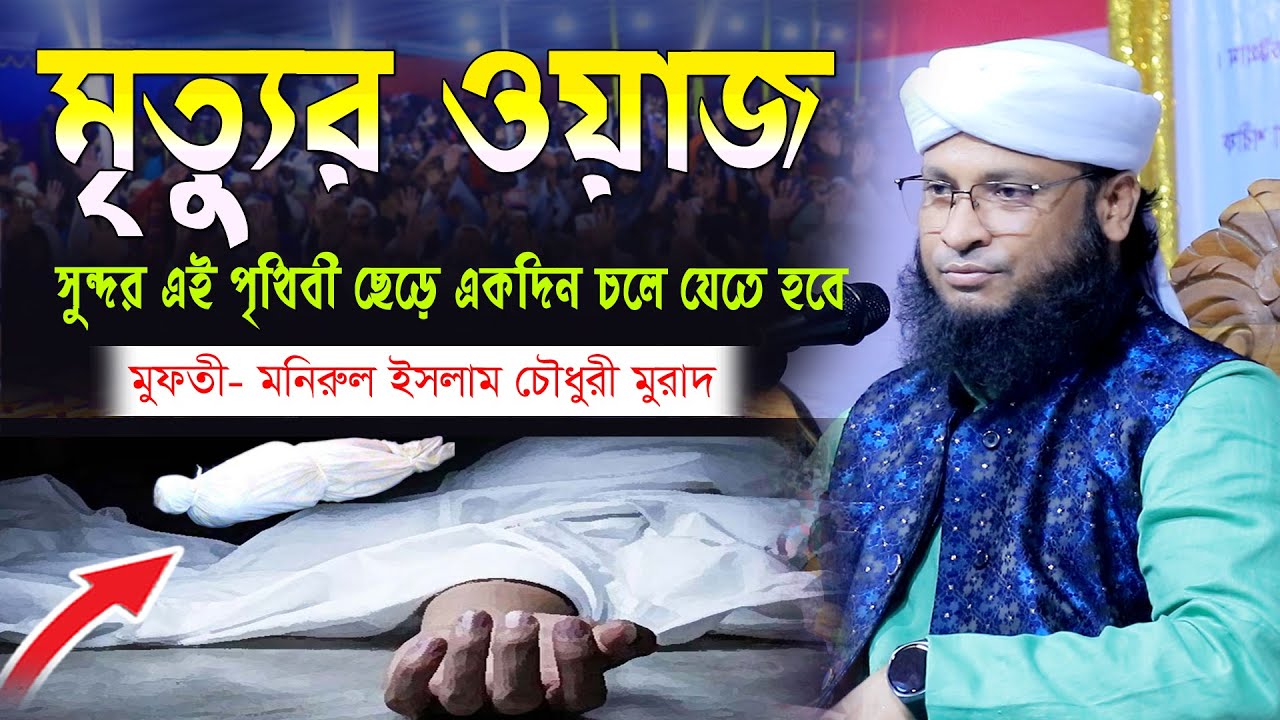সুন্দর এই পৃথিবী ছেড়ে একদিন চলে যেতে হবে মৃত্যুর ওয়াজ। মুনিরুল ইসলাম চৌধুরী মুরাদ