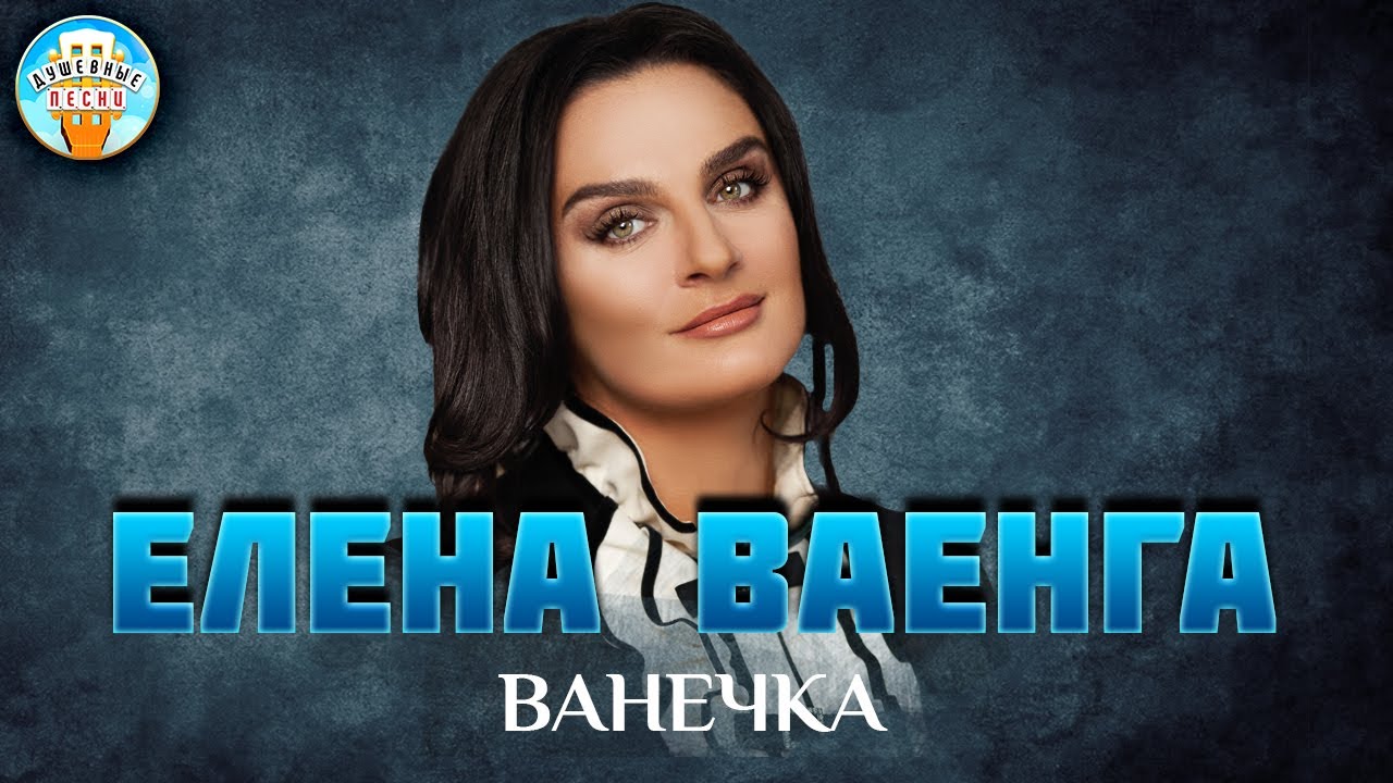 ВАНЕЧКА ✮ ДУШЕВНАЯ ПЕСНЯ ✮ ЕЛЕНА ВАЕНГА ✮ BEST SONGS