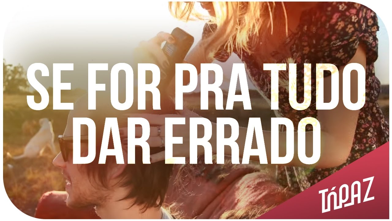 TÓPAZ - Se For Pra Tudo Dar Errado (CLIPE OFICIAL)