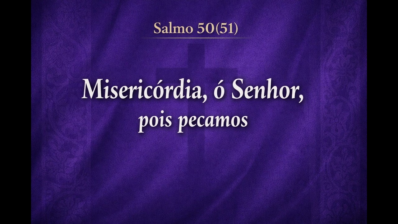 Salmo 50(51) - Misericórdia, ó Senhor, pois pecamos