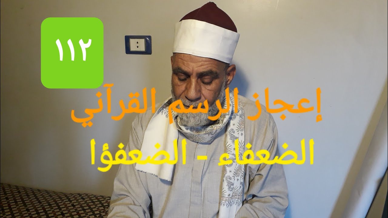 ح ١١٢ إعجاز الرسم القرآني في رسم كلمة الضعفاء برسمين  مختلفين البقرة ٢٦٦التوبة ٩١إبراهيم ٢١غافر ٤٧