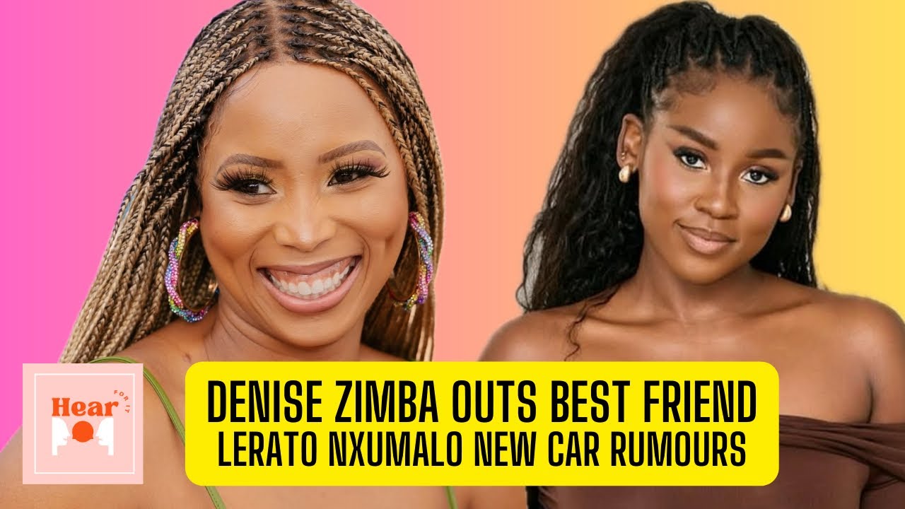 Lerato Nxumalo New car rumours | Denise Zimba exposes her Best Friend for causing her divorce