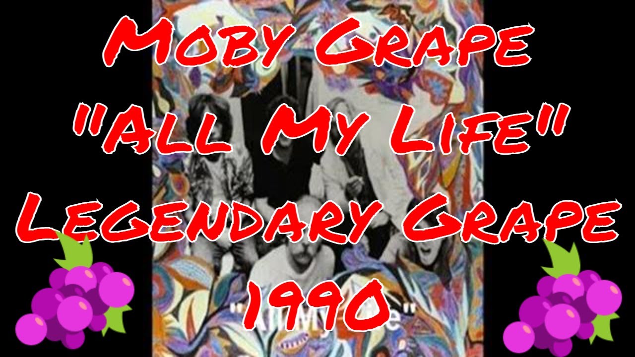 Moby Grape - All My Life - Legendary Grape - 1990 - Spence | Miller | Lewis | Mosley | Stevenson