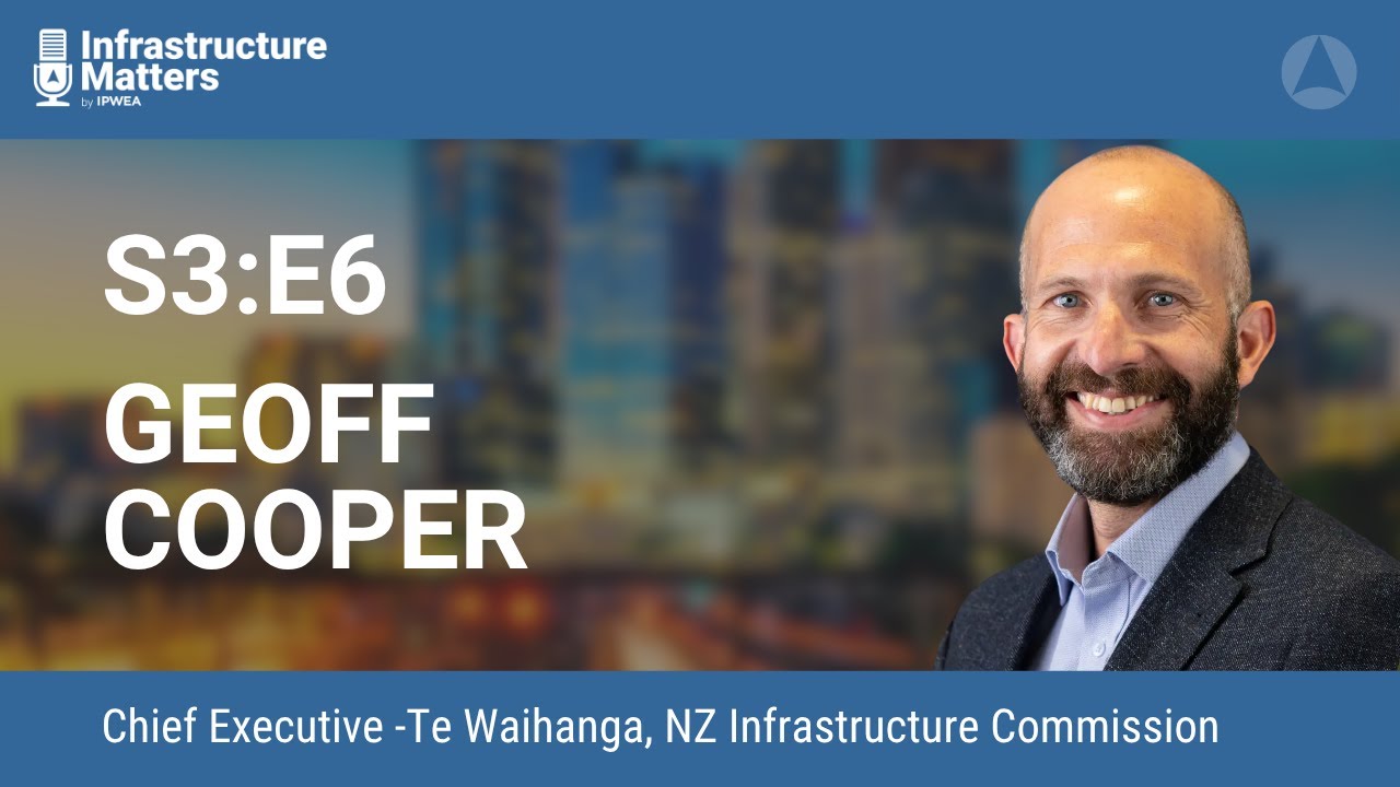 S3E6: Planning Sustainable Infrastructure with Geoff Cooper, CEO of the NZ Infrastructure Commission