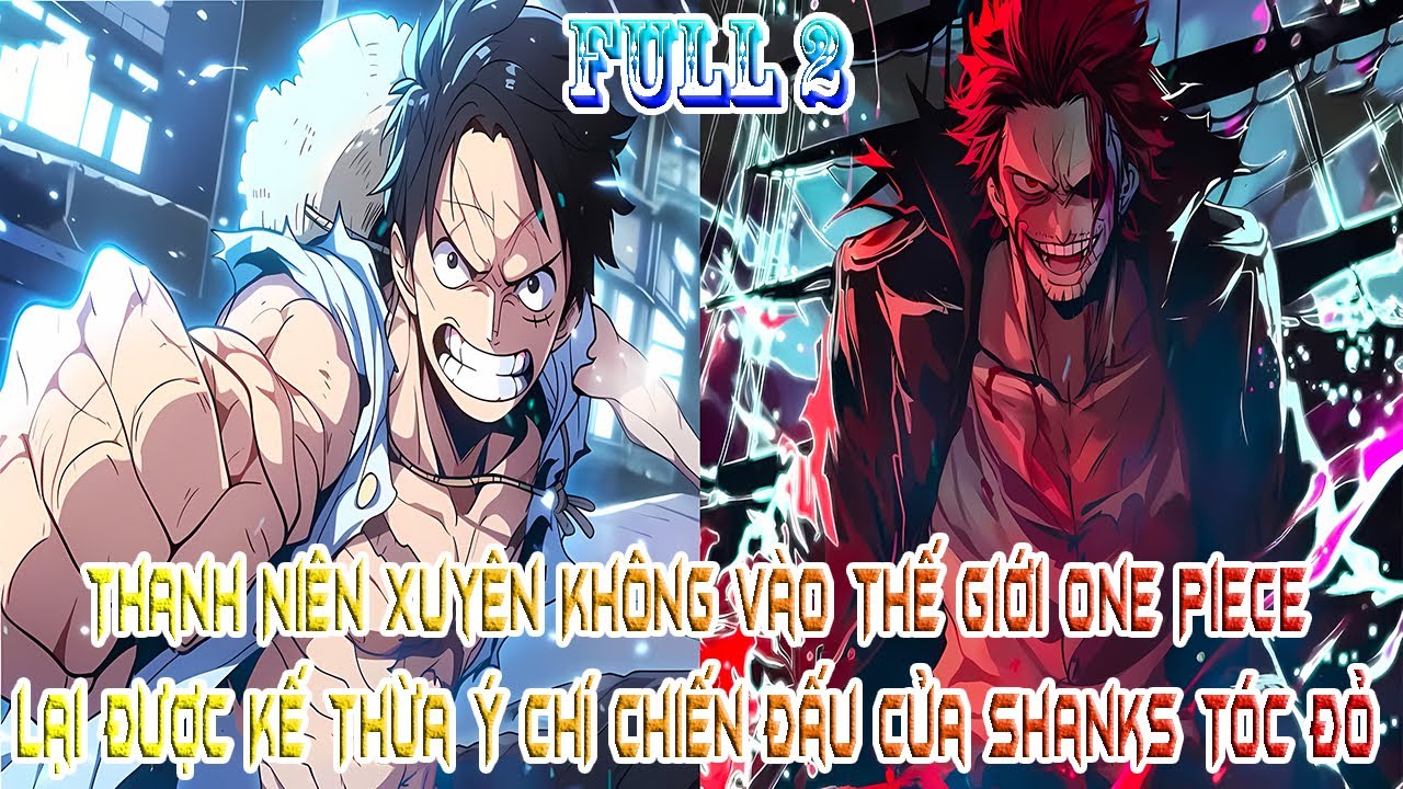 THANH NIÊN XUYÊN KHÔNG VÀO THẾ GIỚI ONE PIECE, ĐƯỢC KẾ THỪA Ý CHÍ CHIẾN ĐẤU CỦA SHANKS TÓC ĐỎ FULL 2