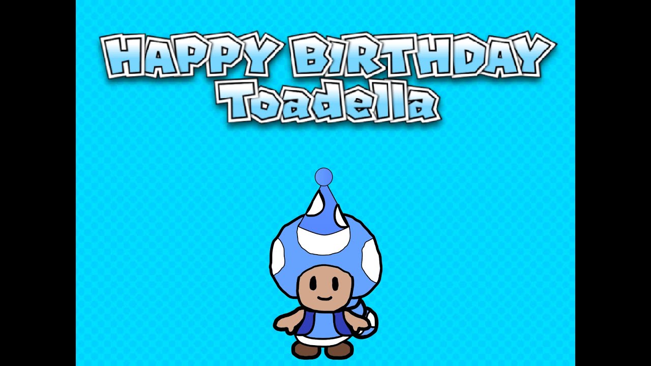 Toadella's Special Birthday Video!!!