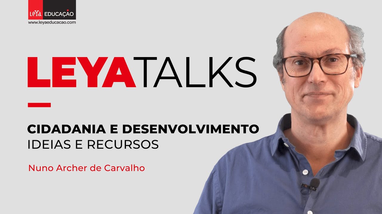 LEYA TALKS | Cidadania e Desenvolvimento - Ideias e Recursos, por Nuno Archer Carvalho