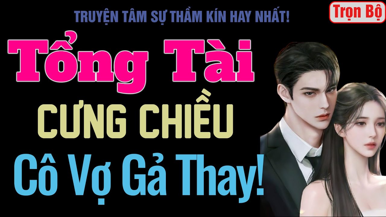 [Trọn Bộ] Tổng Tài Cưng Chiều Cô Vợ Gả Thay! - MC Thanh Hằng