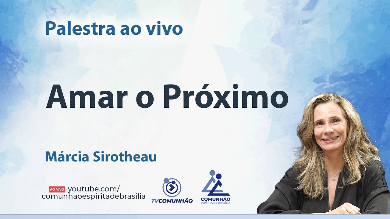 AMAR O PRÓXIMO - Márcia Sirotheau [PALESTRA ESPÍRITA]