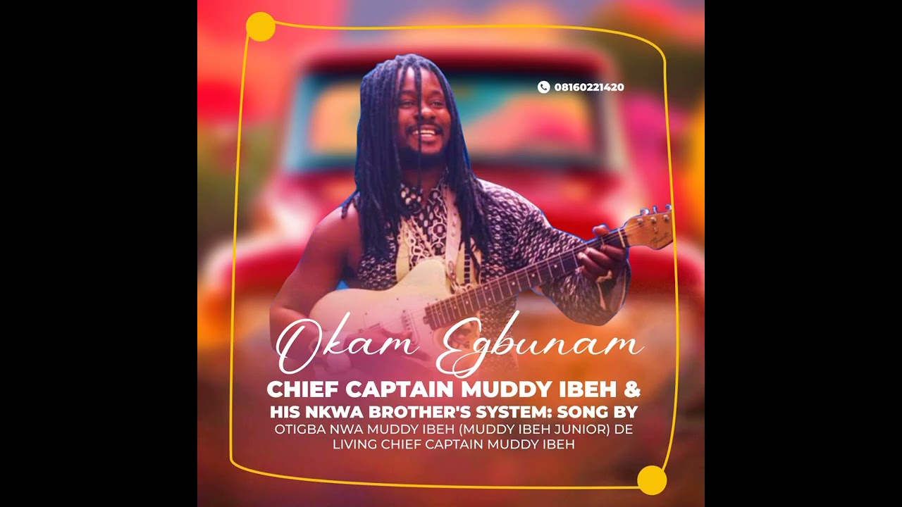 OKAM EGBUNAM  ( OTIGBA NWA MUDDY IBEH  )