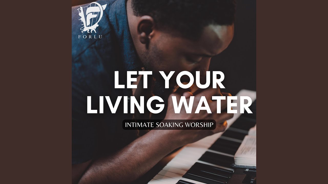 Let Your Living Water (Intimate Soaking Worship)