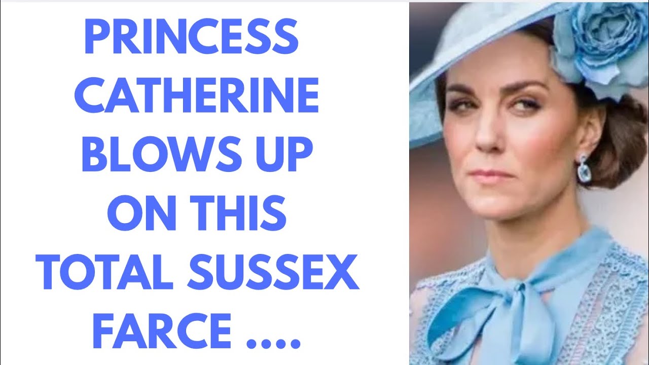 PRINCESS CATHERINE BLOWS UP ON SUSSEXES ..LATEST #royal #britishroyalfamily #meghan