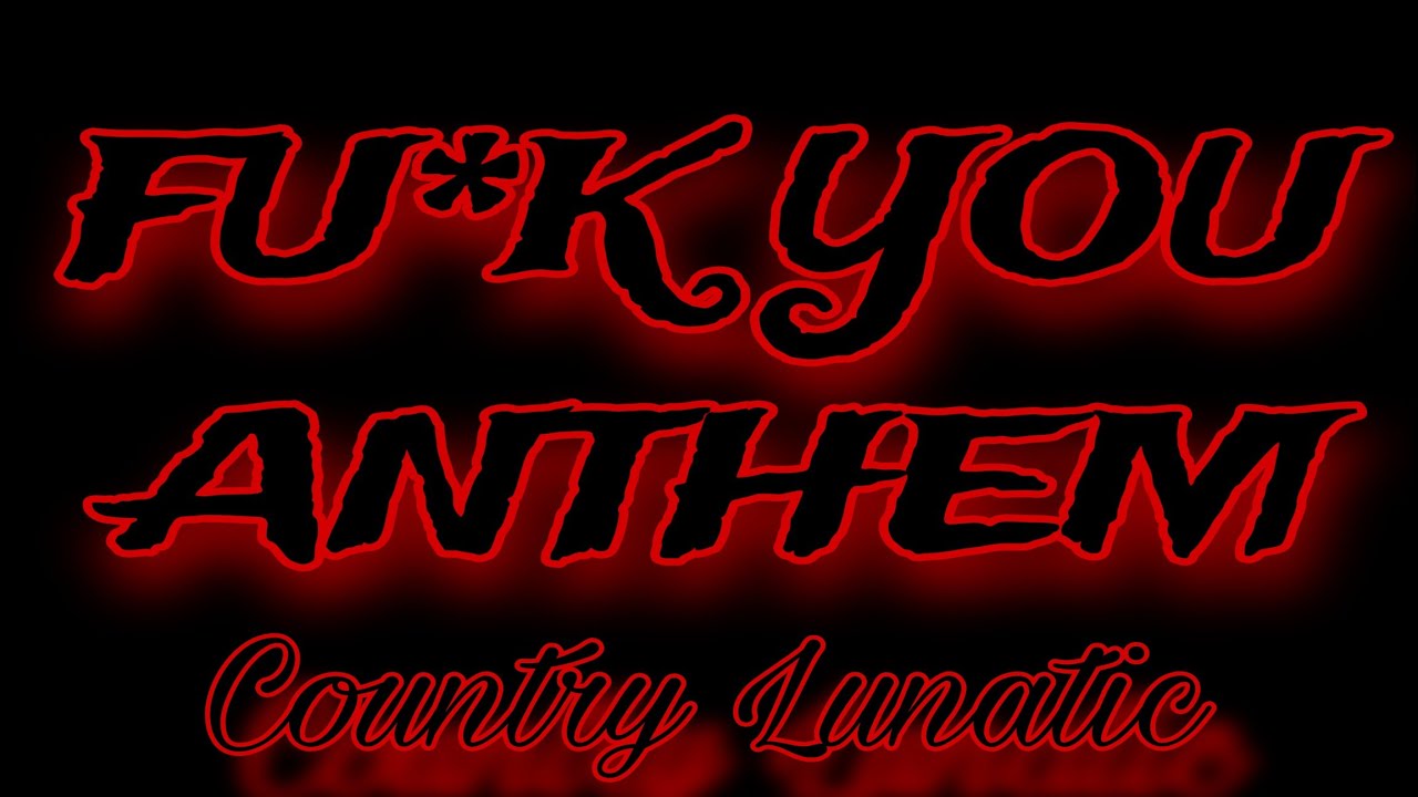 FU*K YOU ANTHEM ☆ COUNTRY LUNATIC