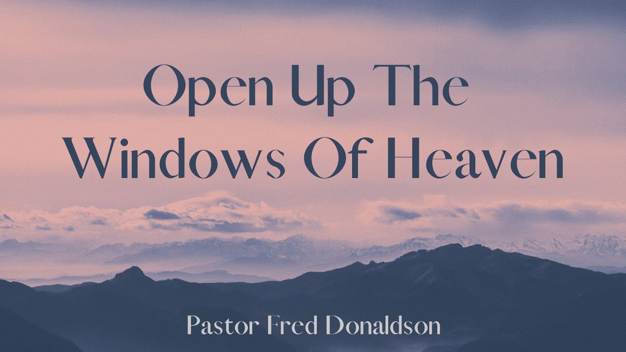 Open Up The Windows Of Heaven | Pastor Fred Donaldson | Full Sermon