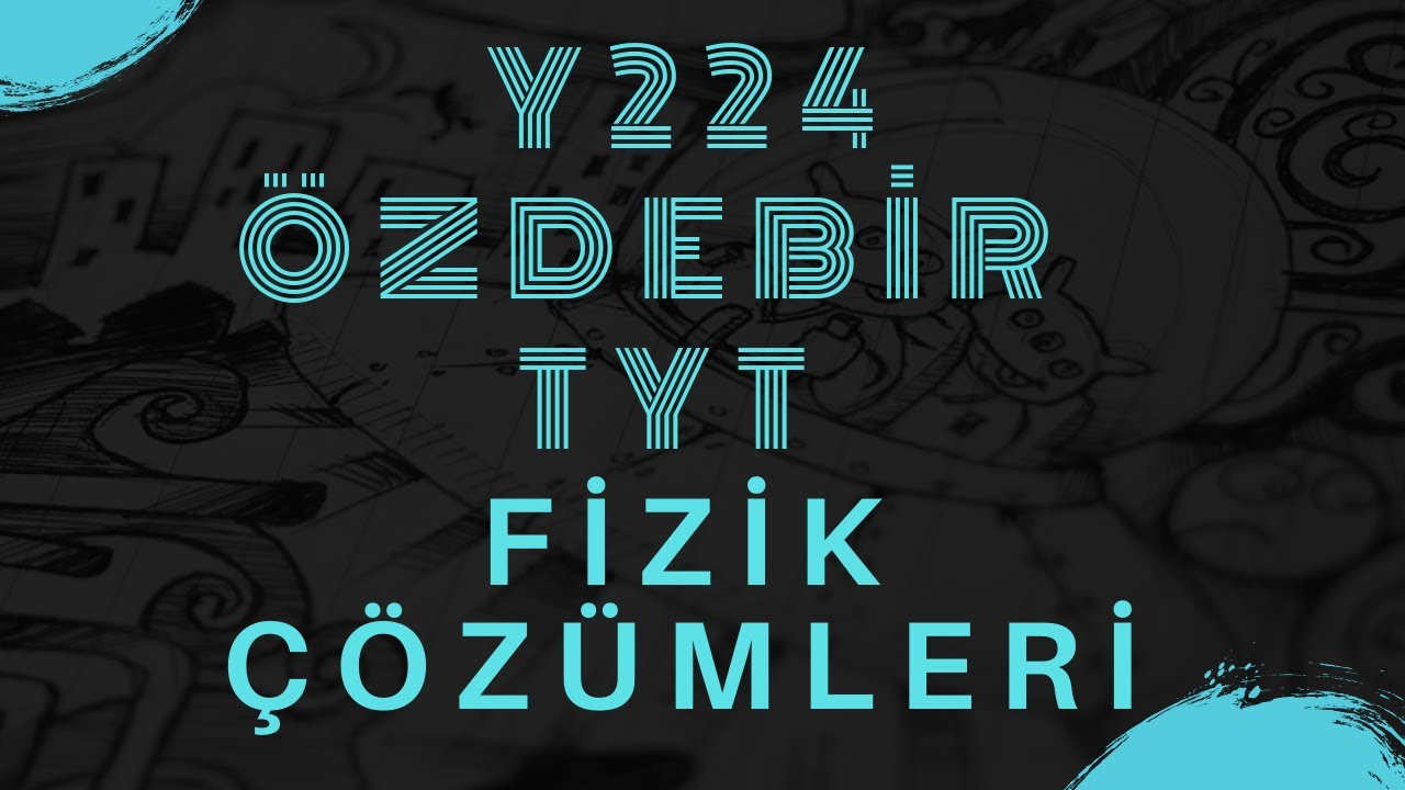ÖZDEBİR TYT 4 Y224 TÜRKİYE GENELİ DENEMESİ I FİZİK SORU ÇÖZÜMÜ