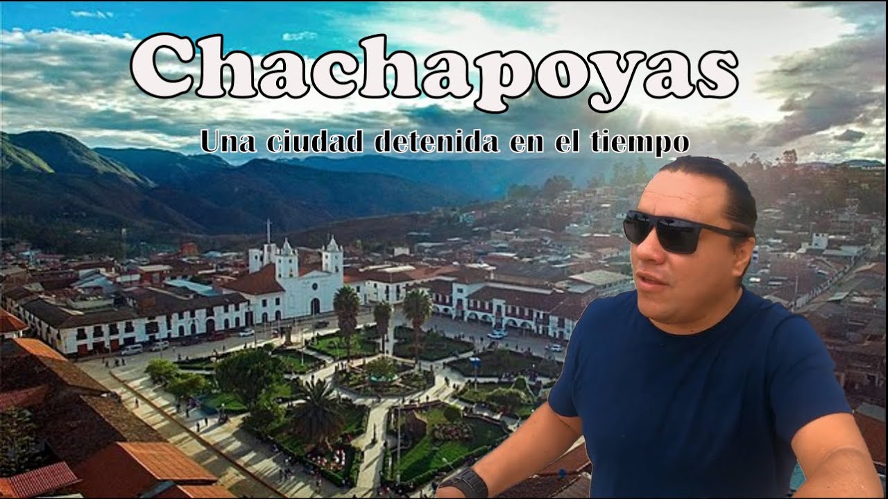 CHACHAPOYAS , ¿Vale la pena? ¿Es tan hermosa como dicen?