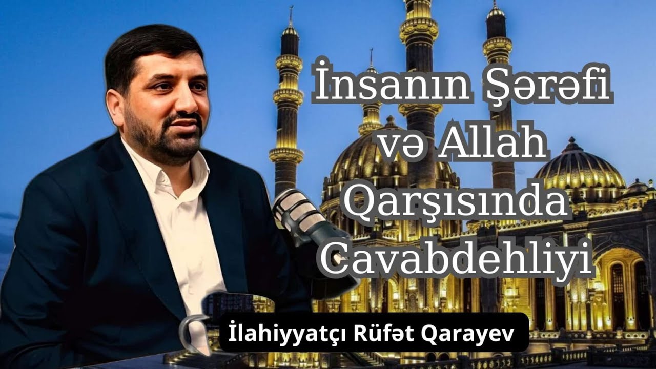 (Cümə xütbəsi) İnsanın Şərəfi və Allah Qarşısında Cavabdehliyi.İlahiyyatçı Rüfət Qarayev