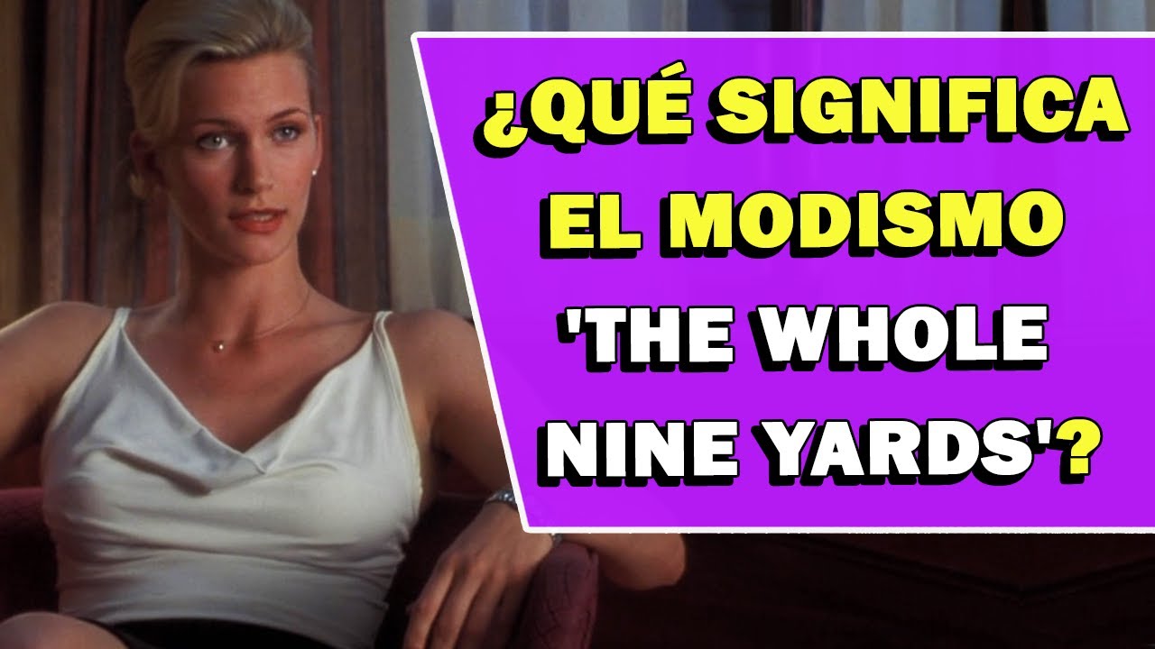 &iquest;Qu&eacute; significa el modismo 'The Whole Nine Yards'?