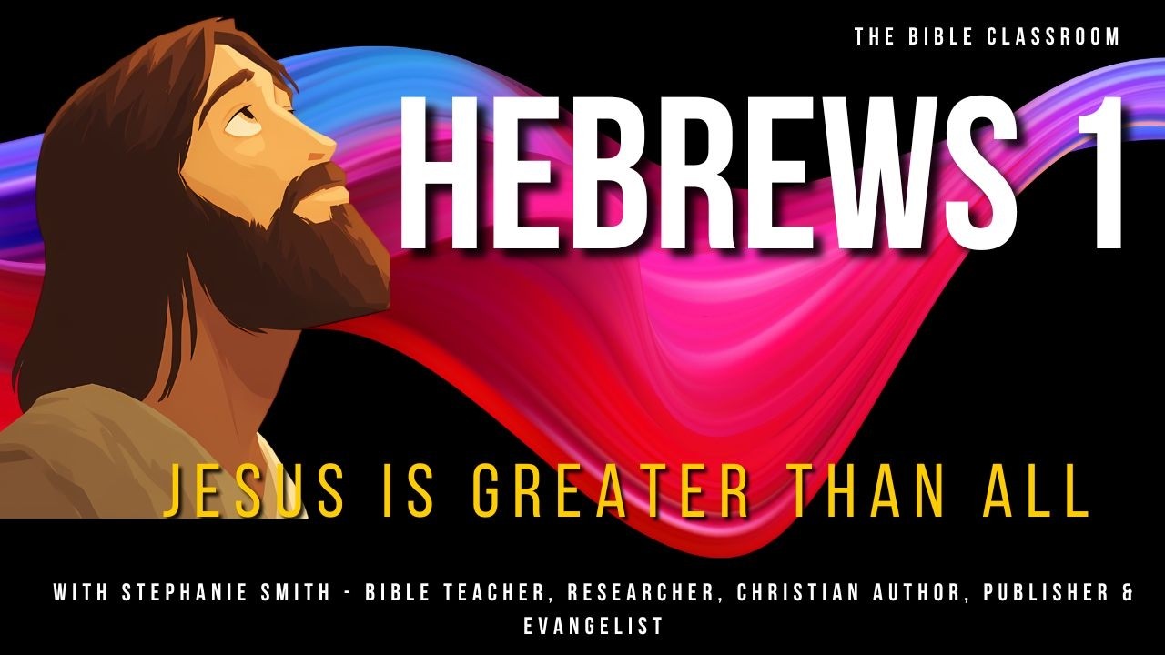 Hebrews Chapter 1 Bible Lesson (NKJV) | Jesus Is Greater Than All