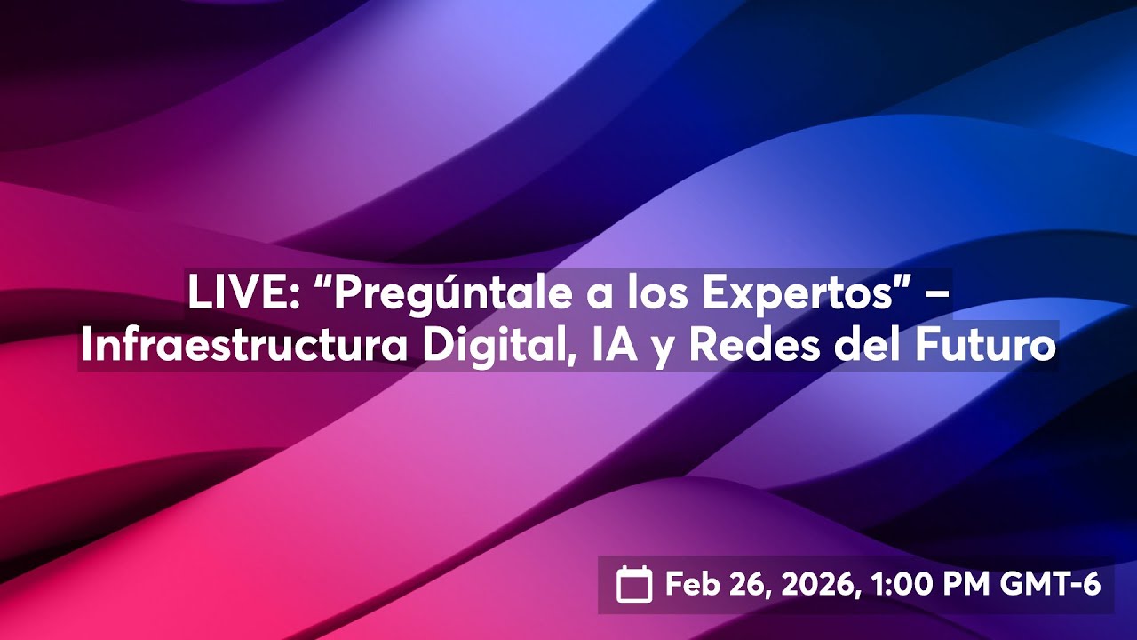 LIVE: “Pregúntale a los Expertos” – Infraestructura Digital, IA y Redes del Futuro